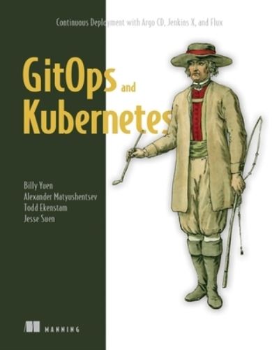GitOps and Kubernetes: Continuous Deployment with Argo CD, Jenkins X, and Flux - Billy Yuen - Books - Manning Publications - 9781617297274 - June 7, 2021