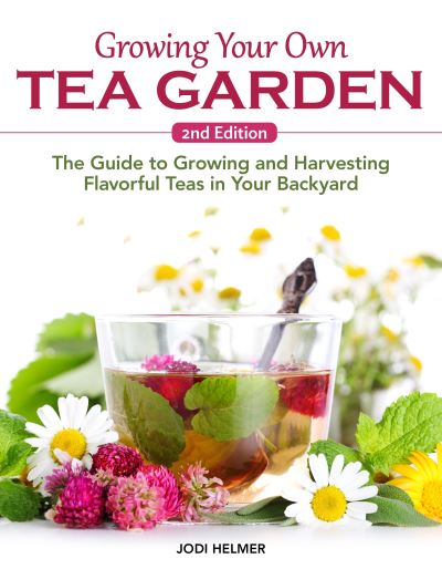 Growing Your Own Tea Garden, Second Edition - Jodi Helmer - Książki - Fox Chapel Publishing Company, Incorpora - 9781620084274 - 27 maja 2025