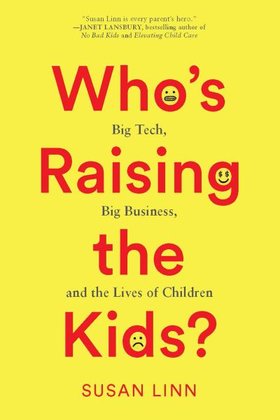 Cover for Susan Linn · Who's Raising the Kids?: Big Tech, Big Business, and the Lives of Children (Gebundenes Buch) (2022)