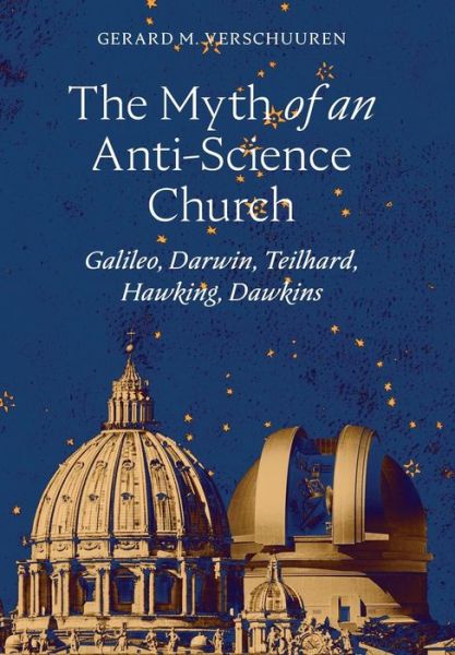 Cover for Gerard M Verschuuren · The Myth of an Anti-Science Church: Galileo, Darwin, Teilhard, Hawking, Dawkins (Gebundenes Buch) (2019)