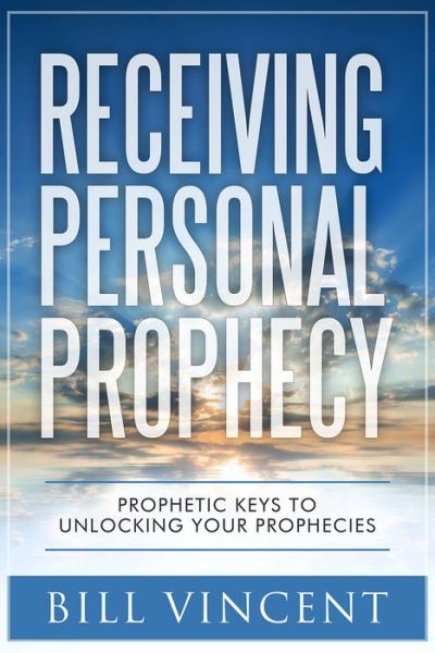 Receiving Personal Prophecy : Prophetic Keys to Unlocking Your Prophecies - Bill Vincent - Books - Revival Waves of Glory Books & Publishin - 9781626769274 - February 1, 2016