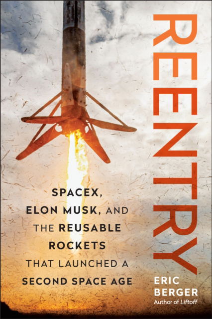 Cover for Eric Berger · Reentry: SpaceX, Elon Musk, and the Reusable Rockets that Launched a Second Space Age (Hardcover Book) (2024)