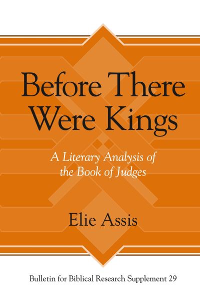 Cover for Elie Assis · Before There Were Kings: A Literary Analysis of the Book of Judges - Bulletin for Biblical Research Supplement (Hardcover Book) (2023)