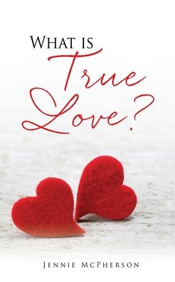 What is True Love? - Jennie McPherson - Kirjat - Xulon Press - 9781662820274 - lauantai 31. heinäkuuta 2021