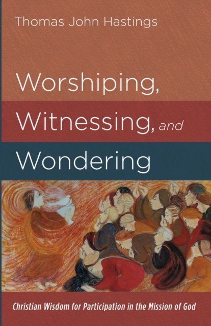 Cover for Thomas John Hastings · Worshiping, Witnessing, and Wondering (Paperback Book) (2022)