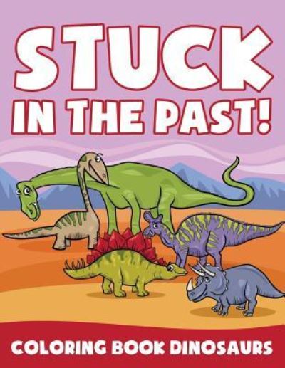 Cover for Jupiter Kids · Stuck in the Past!: Coloring Book Dinosaurs (Paperback Book) (2015)