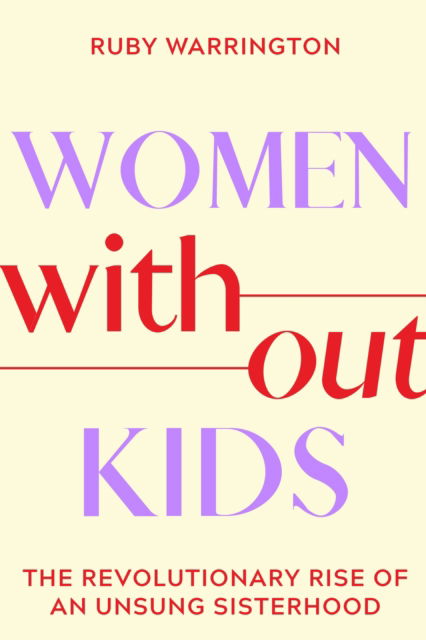 Women Without Kids: The Revolutionary Rise of an Unsung Sisterhood - Ruby Warrington - Books - Sounds True Inc - 9781683649274 - March 28, 2023