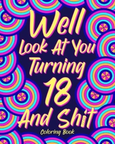 Well Look at You Turning 18 and Shit Coloring Book - Paperland - Books - Blurb - 9781715984274 - August 23, 2024