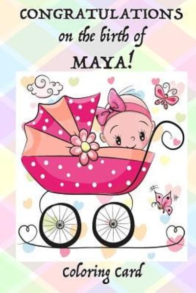 CONGRATULATIONS on the birth of MAYA! (Coloring Card) - Florabella Publishing - Livros - Createspace Independent Publishing Platf - 9781718730274 - 3 de maio de 2018
