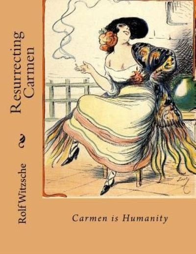 Resurrecting Carmen - Rolf A F Witzsche - Bücher - Createspace Independent Publishing Platf - 9781718813274 - 10. Mai 2018