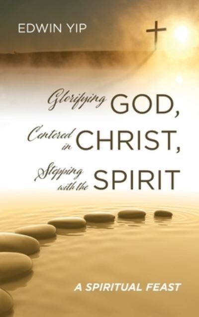 Cover for Edwin Yip · Glorifying God, Centered in Christ, Stepping with the Spirit: A Spiritual Feast (Hardcover Book) (2020)