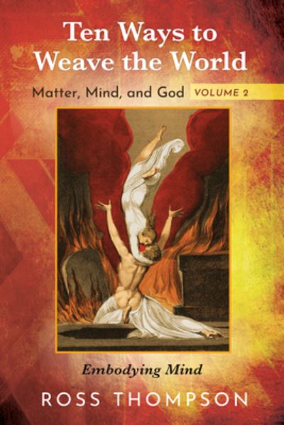Ten Ways to Weave the World : Matter, Mind, and God, Volume 2 - Ross Thompson - Books - Wipf & Stock Publishers - 9781725293274 - January 25, 2023