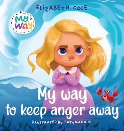 Cover for Cole Elizabeth · My Way to Keep Anger Away: Children's Book About Anger Management and (Hardcover Book) (2021)