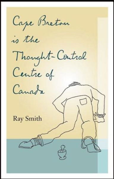 Cape Breton is the Thought-Control Centre of Canada - Ray Smith - Kirjat - Biblioasis - 9781771960274 - torstai 28. heinäkuuta 2016