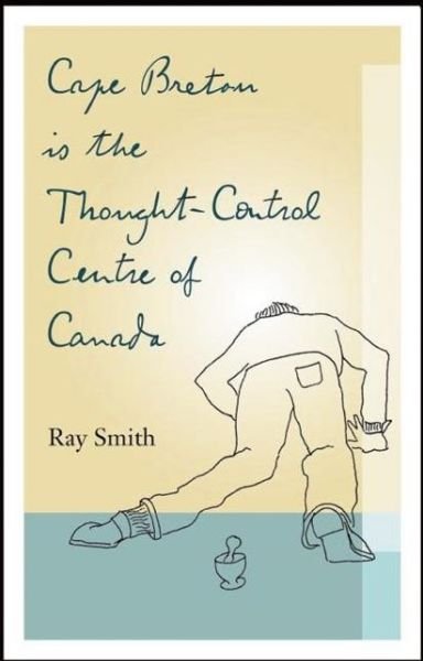 Cape Breton is the Thought-Control Centre of Canada - Ray Smith - Bøger - Biblioasis - 9781771960274 - 28. juli 2016