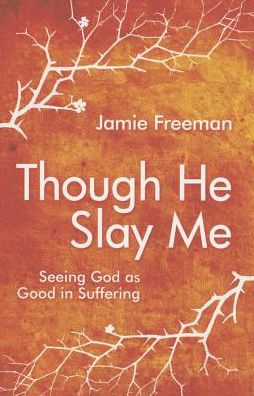 Cover for Jamie Freeman · Though He Slay Me: Seeing God as Good in Suffering (Paperback Book) [Revised edition] (2014)