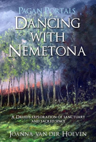 Pagan Portals - Dancing with Nemetona: A Druid's Exploration of Sanctuary and Sacred Space - Joanna Van der Hoeven - Books - Collective Ink - 9781782793274 - May 30, 2014