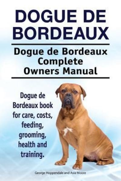 Cover for George Hoppendale · Dogue de Bordeaux. Dogue de Bordeaux Complete Owners Manual. Dogue de Bordeaux Book for Care, Costs, Feeding, Grooming, Health and Training. (Pocketbok) (2017)