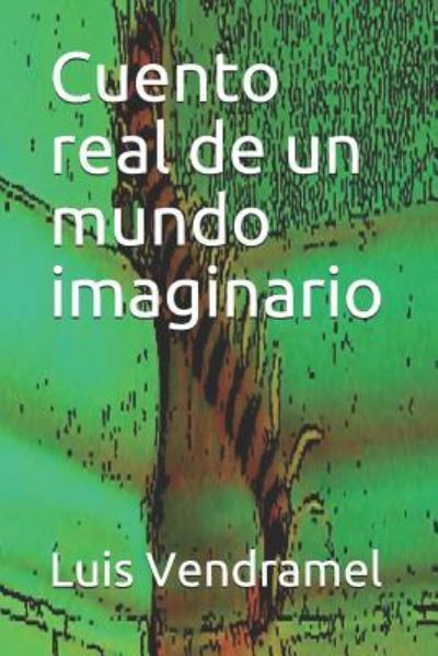 Cover for Luis Vendramel · Cuento Real de Un Mundo Imaginario (Paperback Book) (2019)