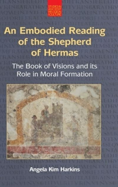 Cover for Angela Kim Harkins · An Embodied Reading of the Shepherd of Hermas: The Book of Visions and Its Role in Moral Formation - Studies in Ancient Religion and Culture (Hardcover Book) (2023)