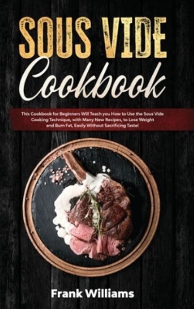 Sous Vide Cookbook - Frank Williams - Books - Frank Williams - 9781801944274 - March 28, 2021