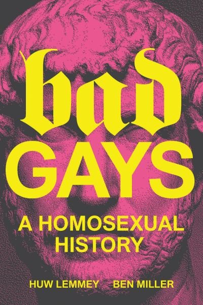 Cover for Huw Lemmey · Bad Gays: A Homosexual History (Innbunden bok) (2022)