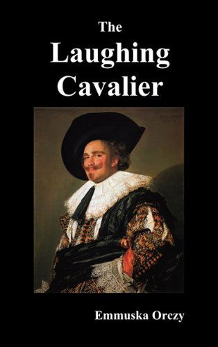 The Laughing Cavalier - Baroness Emmuska Orczy - Książki - Benediction Classics - 9781849027274 - 1 czerwca 2010