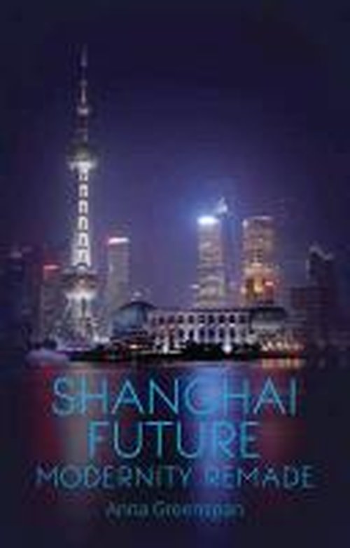 Cover for Anna Greenspan · Shanghai Future: Modernity Remade (Hardcover Book) [UK edition] (2014)