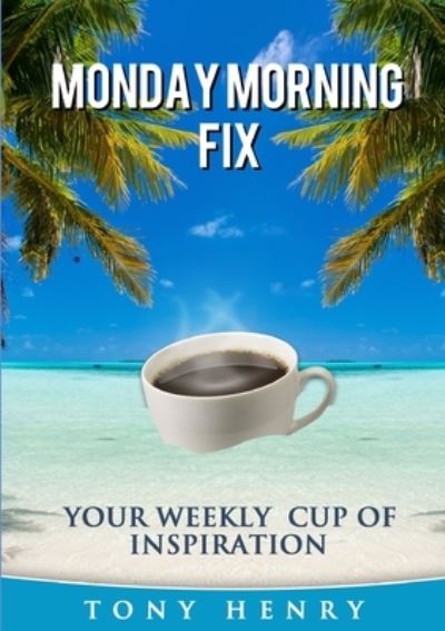 Cover for Tony Henry · The Monday Morning Fix - Your Weekly Cup of Inspiration (Paperback Book) (2019)