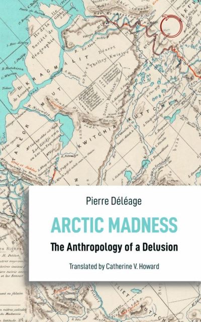 Cover for Pierre Deleage · Arctic Madness – The Anthropology of a Delusion (Taschenbuch) (2020)