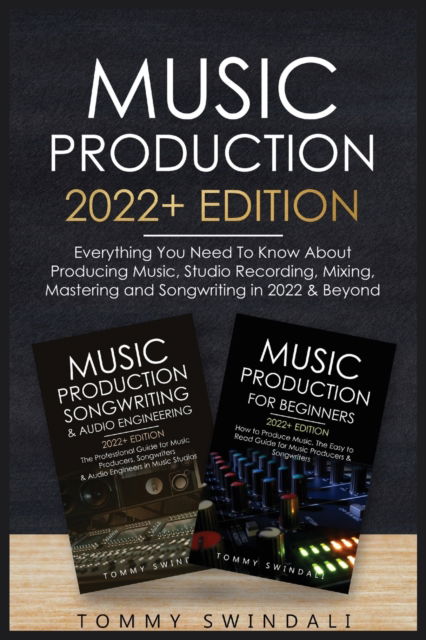 Cover for Tommy Swindali · Music Production 2022+ Edition: Everything You Need To Know About Producing Music, Studio Recording, Mixing, Mastering and Songwriting in 2022 &amp; Beyond: (Pocketbok) (2022)