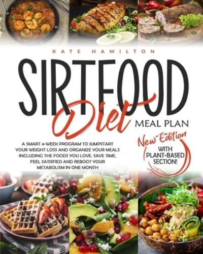 Cover for Kate Hamilton · Sirtfood Diet Meal Plan: A Smart 4-Week Program To Jumpstart Your Weight Loss And Organize Your Meals Including The Foods You Love. Save Time, Feel Satisfied And Reboot Your Metabolism In One Month. (Paperback Book) (2020)