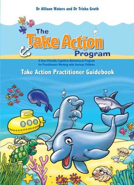 Take Action Practitioner Guidebook - The Take Action Program - Allison Waters - Bøger - Australian Academic Press - 9781922117274 - 18. maj 2014