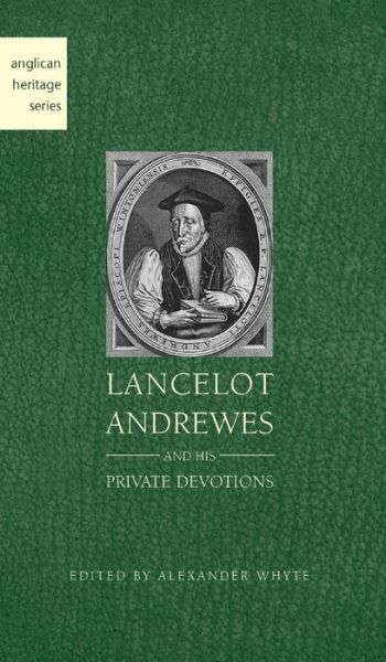 Lancelot Andrewes and His Private Devotions - Alexander Whyte - Books - Apocryphile Press - 9781947826274 - April 1, 2008