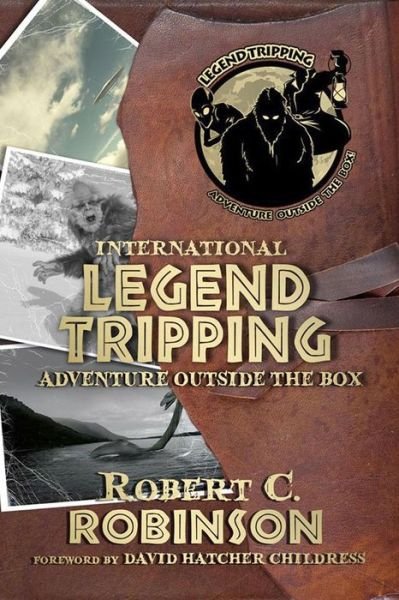 International Legend Tripping: Adventure Outside the Box - Robert C. Robinson - Livros - Adventures Unlimited Press - 9781948803274 - 25 de fevereiro de 2021