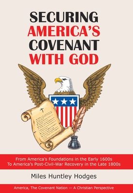 Cover for Miles Huntley Hodges · Securing America's Covenant with God: From America's Foundations in the Early 1600S to America's Post-Civil-War Recovery in the Late 1800S (Hardcover Book) (2020)