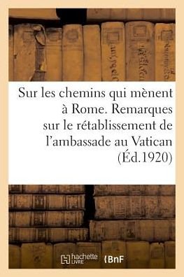 Cover for Bnf Vide · Sur Les Chemins Qui Menent A Rome. Remarques Sur Le Retablissement de l'Ambassade Au Vatican (Paperback Book) (2018)