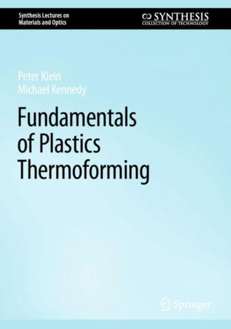 Fundamentals of Plastics Thermoforming - Synthesis Lectures on Materials and Optics - Peter Klein - Books - Springer International Publishing AG - 9783031635274 - November 27, 2024