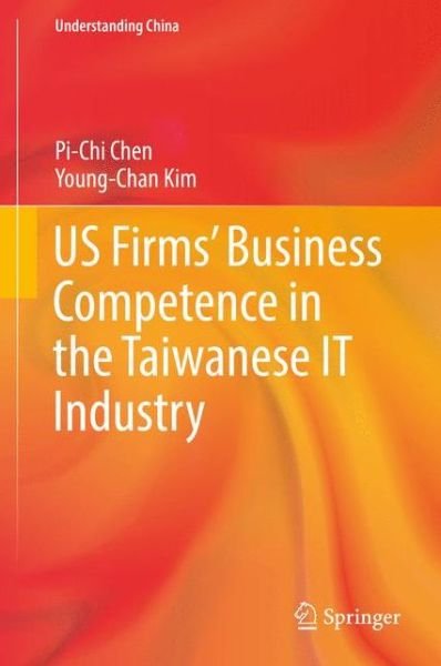 Cover for Pi-Chi Chen · US Firms' Business Competence in the Taiwanese IT Industry - Understanding China (Hardcover Book) [1st ed. 2016 edition] (2016)