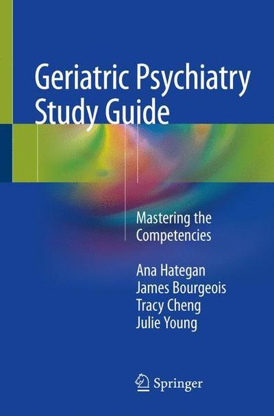 Cover for Ana Hategan · Geriatric Psychiatry Study Guide: Mastering the Competencies (Paperback Book) [1st ed. 2018 edition] (2018)