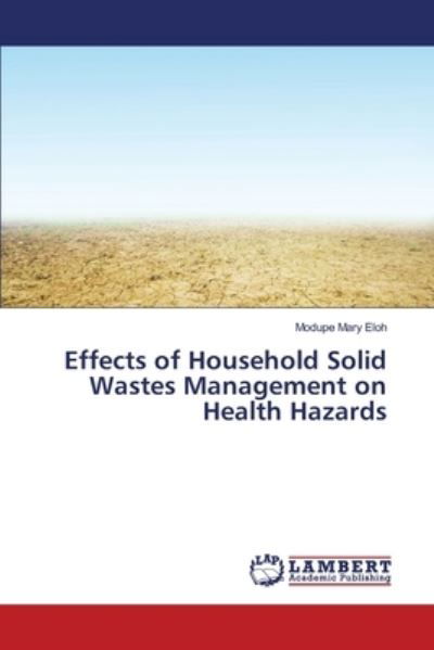 Effects of Household Solid Wastes Management on Health Hazards - Modupe Mary Eloh - Libros - LAP LAMBERT Academic Publishing - 9783330334274 - 19 de junio de 2017