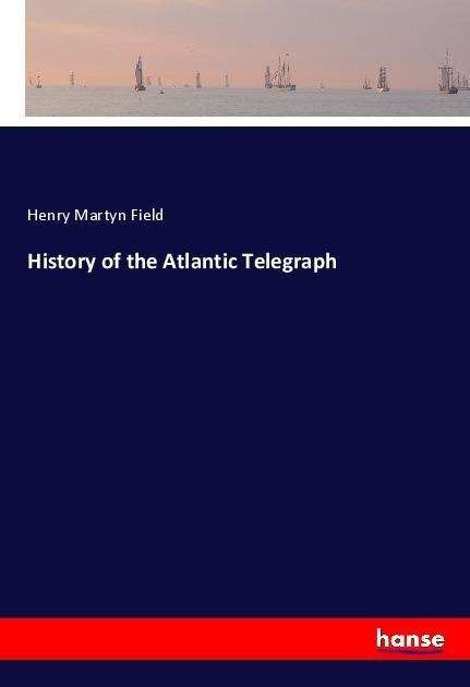 Cover for Field · History of the Atlantic Telegraph (Bog)