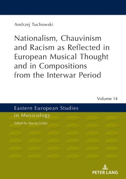 Andrzej Tuchowski · Nationalism, Chauvinism and Racism as Reflected in European Musical Thought and in Compositions from the Interwar Period - Eastern European Studies in Musicology (Hardcover Book) [New edition] (2019)