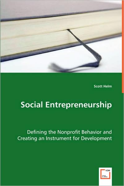 Social Entrepreneurship: Defining the Nonprofit Behavior and Creating an Instrument for Development - Scott Helm - Bøger - VDM Verlag - 9783639033274 - 8. juli 2008