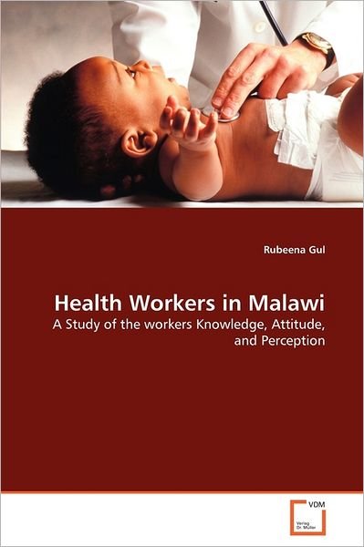 Cover for Rubeena Gul · Health Workers in Malawi: a Study of the Workers Knowledge, Attitude, and Perception (Paperback Bog) (2011)