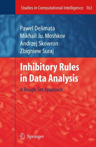 Inhibitory Rules in Data Analysis: a Rough Set Approach - Studies in Computational Intelligence - Pawel Delimata - Books - Springer-Verlag Berlin and Heidelberg Gm - 9783642099274 - October 28, 2010