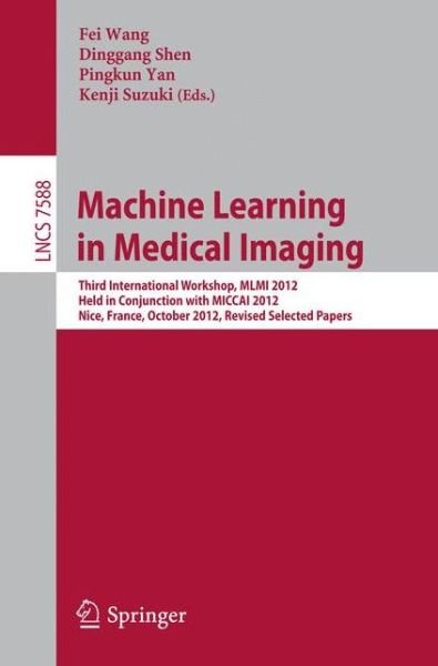 Cover for Fei Wang · Machine Learning in Medical Imaging: Third International Workshop, MLMI 2012, Held in Conjunction with MICCAI 2012, Nice, France, October 1, 2012, Revised Selected Papers - Image Processing, Computer Vision, Pattern Recognition, and Graphics (Paperback Book) [2012 edition] (2012)
