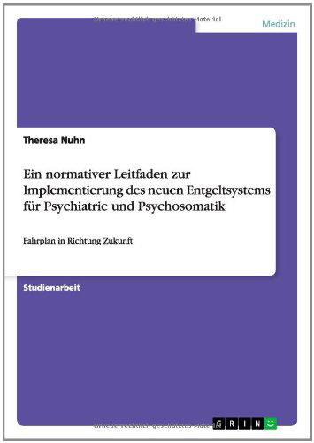 Cover for Theresa Nuhn · Ein Normativer Leitfaden Zur Implementierung Des Neuen Entgeltsystems Fur Psychiatrie Und Psychosomatik (Paperback Book) [German edition] (2014)