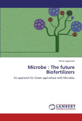 Microbe : the Future Biofertilizers: an Approach for Green Agriculture with Microbes - Shruti Agarawal - Books - LAP LAMBERT Academic Publishing - 9783659114274 - July 19, 2012