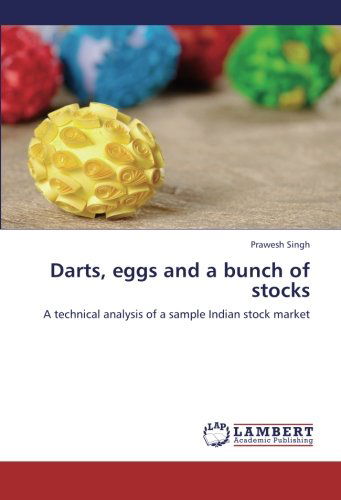 Cover for Prawesh Singh · Darts, Eggs and a Bunch of Stocks: a Technical Analysis of a Sample Indian Stock Market (Paperback Book) (2012)